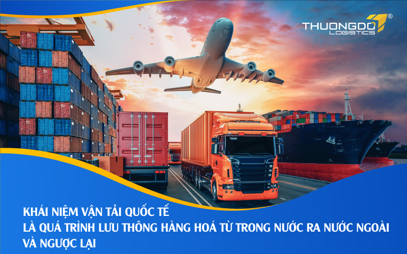  Vận tải quốc tế là quá trình lưu thông hàng hoá từ trong nước ra nước ngoài và ngược lại