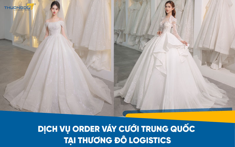  Dịch vụ order váy cưới Trung Quốc tại Thương Đô Logistics
