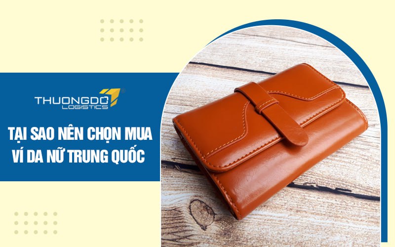 Tại sao nên chọn mua ví da nữ Trung Quốc