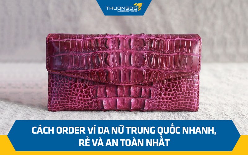 Cách order ví da nữ Trung Quốc nhanh, rẻ và an toàn nhất