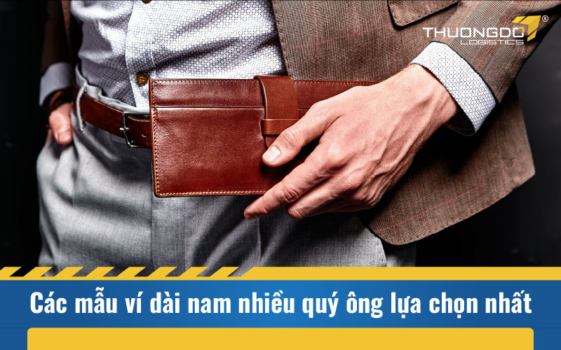  Các mẫu ví dài nam nhiều quý ông lựa chọn nhất