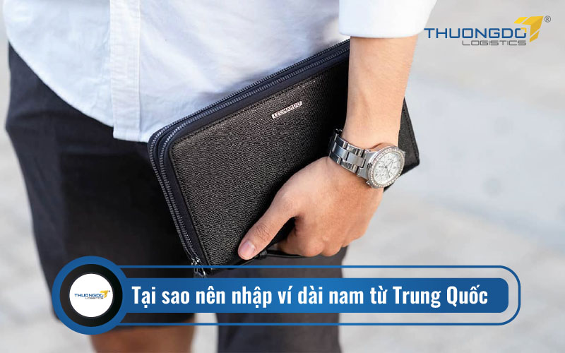  Tại sao nên nhập ví dài nam từ Trung Quốc