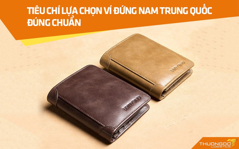 Tiêu chí lựa chọn ví đứng nam Trung Quốc đúng chuẩn