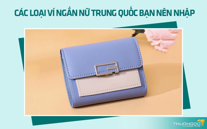 Các loại ví ngắn nữ Trung Quốc bạn nên nhập