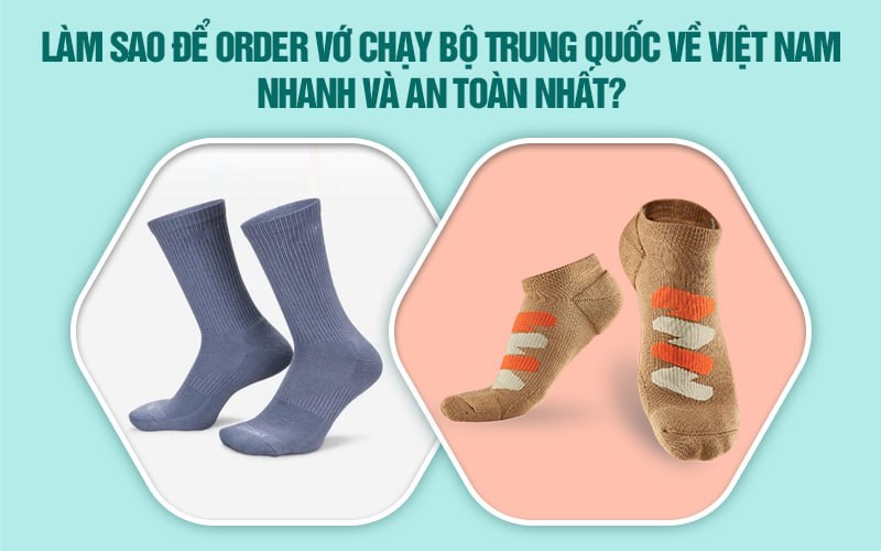 Làm sao để order vớ chạy bộ Trung Quốc về Việt Nam nhanh và an toàn nhất?