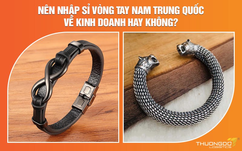 Nên nhập sỉ vòng tay nam Trung Quốc về kinh doanh bằng cách nào?