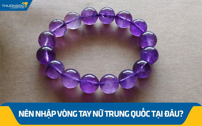 Nên nhập vòng tay nữ Trung Quốc tại đâu?