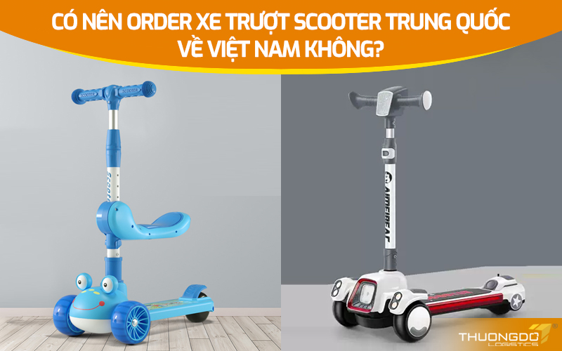  Có nên order xe trượt Scooter Trung Quốc về Việt Nam không?
