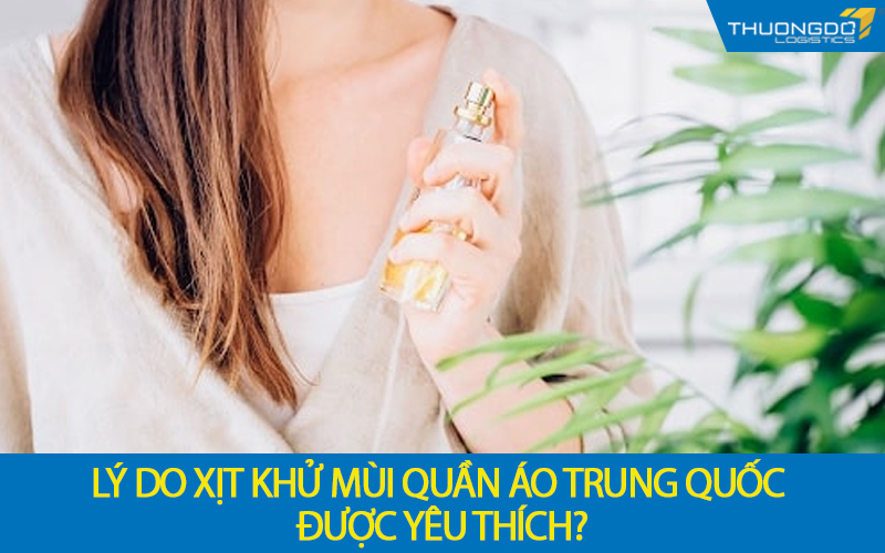 Lý do xịt khử mùi quần áo Trung Quốc được yêu thích?