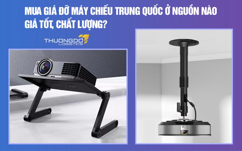 Mua giá đỡ máy chiếu Trung Quốc ở nguồn nào giá tốt, chất lượng?