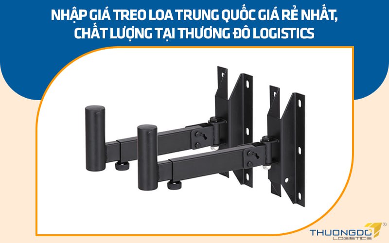 Nhập giá treo loa Trung Quốc giá rẻ nhất, chất lượng tại Thương Đô Logistics