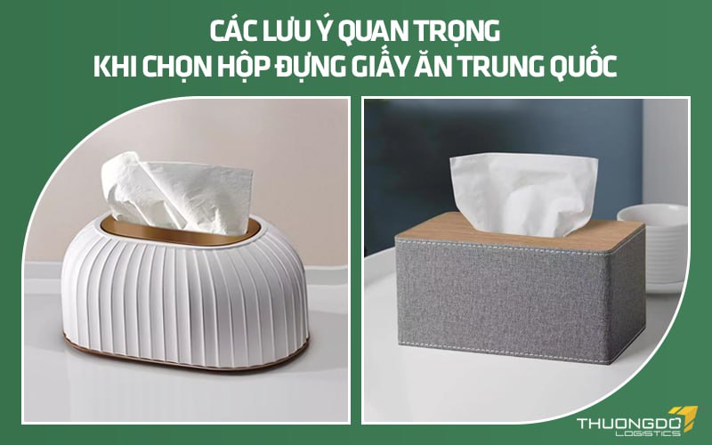 Các lưu ý quan trọng khi chọn hộp đựng giấy ăn Trung Quốc