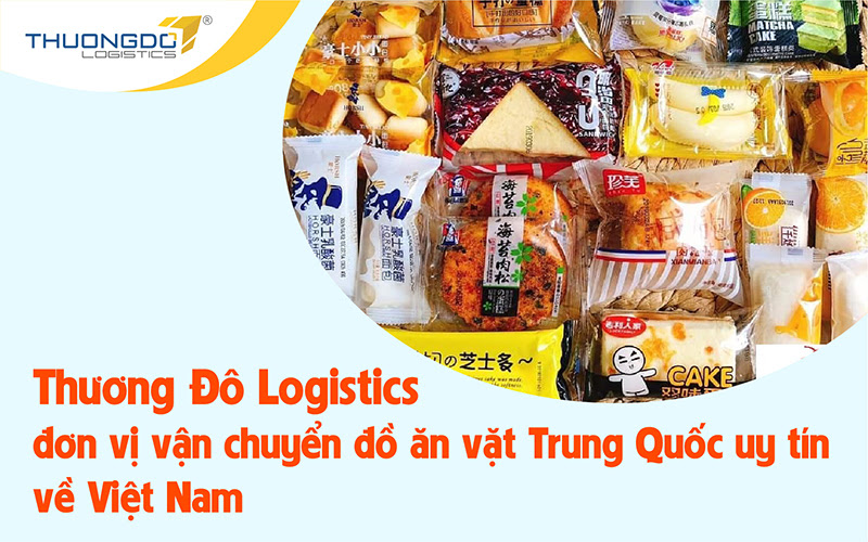 Thương Đô Logistics - đơn vị vận chuyển đồ ăn vặt Trung Quốc uy tín về Việt Nam
