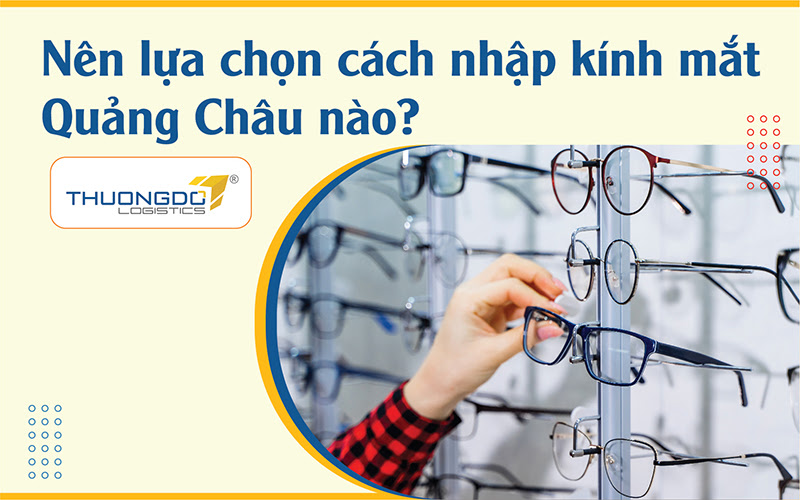 Nên lựa chọn cách nhập kính mắt Quảng Châu nào?