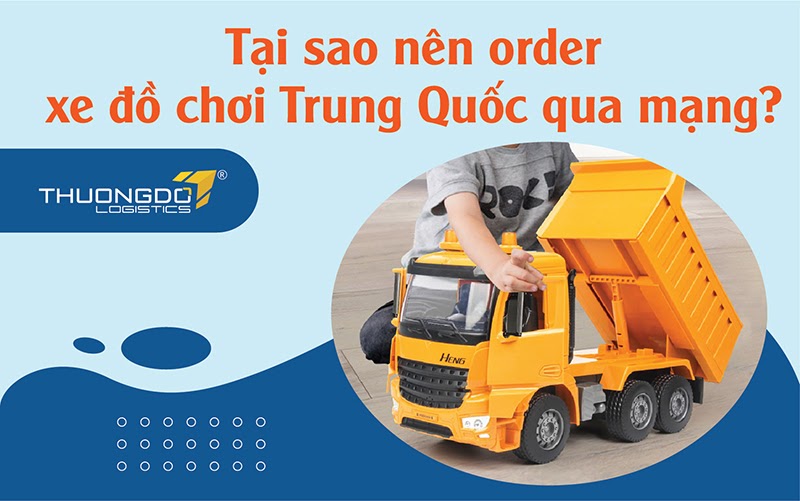 Tại sao nên order xe đồ chơi Trung Quốc qua mạng