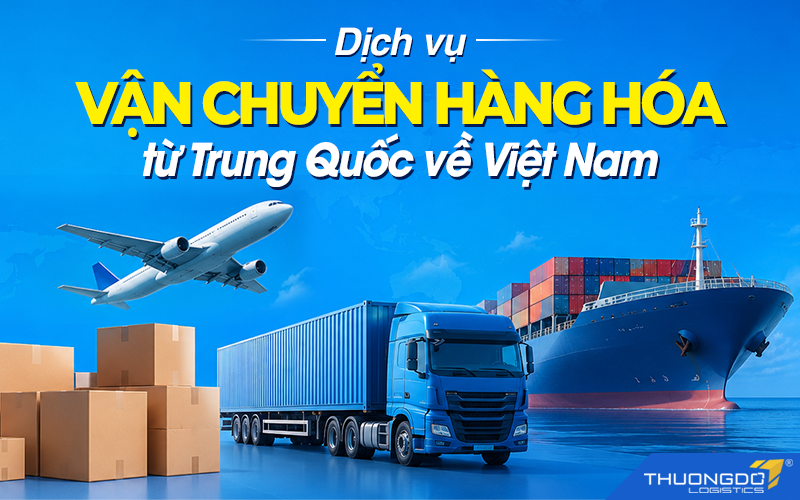 Dịch vụ vận chuyển hàng hóa từ Trung Quốc về Việt Nam uy tín nhất tại Hà Nội