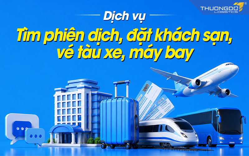Dịch vụ tìm phiên dịch, đặt khách sạn, vé tàu xe, máy bay của Thương Đô Logistics