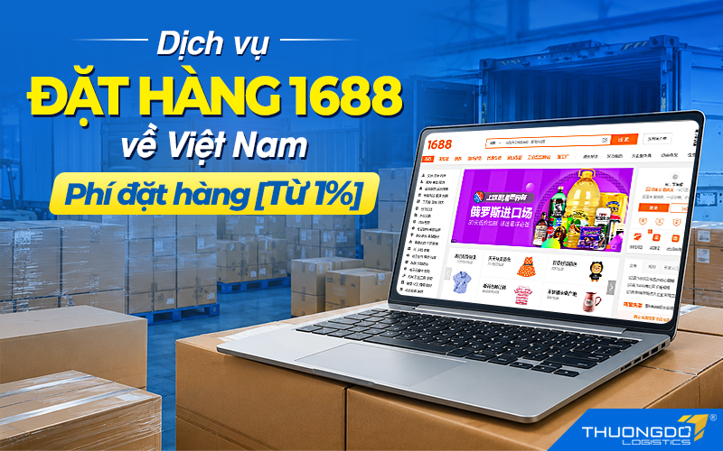 Dịch vụ order đặt hàng 1688 về Việt Nam T8/2026 [Từ 1%] Phí mua hàng 1688