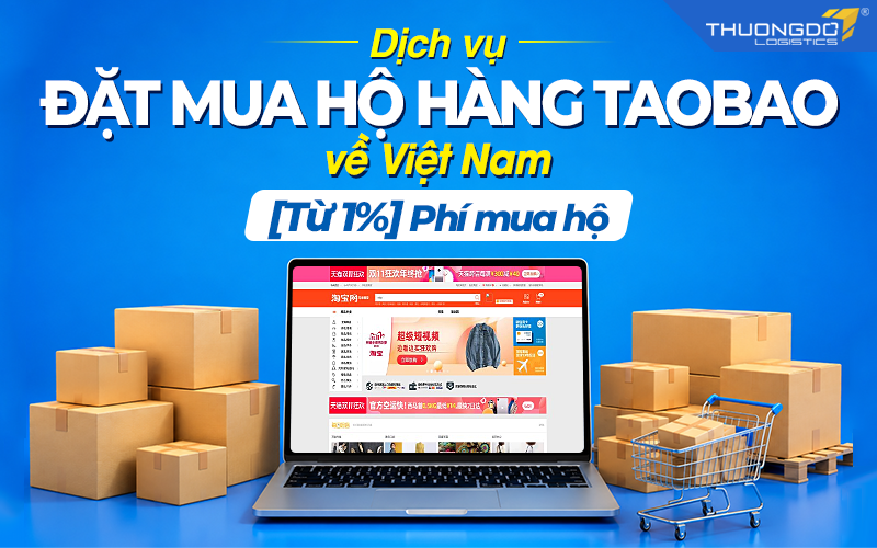Dịch vụ đặt mua hộ hàng taobao về Việt Nam T8/2026, Từ 1% Phí order mua hộ hàng Taobao