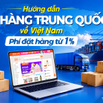 Dịch vụ đặt hàng Trung Quốc về Việt Nam T8/2026 – Phí đặt hàng từ 1%