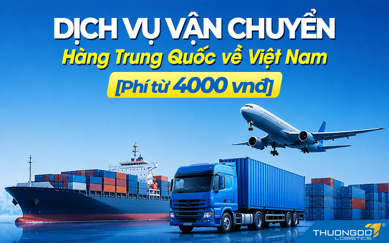 Dịch vụ vận chuyển hàng Trung Quốc về Việt Nam T8/2026 [Phí từ 4000VNĐ]