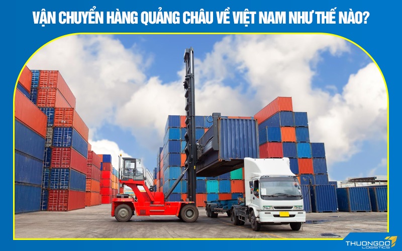Vận chuyển hàng Quảng Châu về Việt Nam như thế nào?
