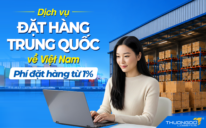 Dịch vụ đặt hàng Trung Quốc về Việt Nam T8/2026 – Phí đặt hàng từ 1%