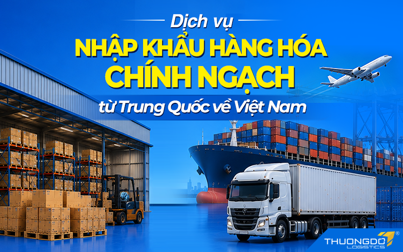 Dịch vụ nhập khẩu hàng hóa chính ngạch từ Trung Quốc về Việt Nam