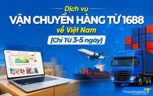 Dịch vụ vận chuyển hàng từ 1688 về Việt Nam [Chỉ Từ 3-5 ngày]