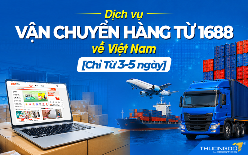 Dịch vụ vận chuyển hàng từ 1688 về Việt Nam [Chỉ Từ 3-5 ngày]