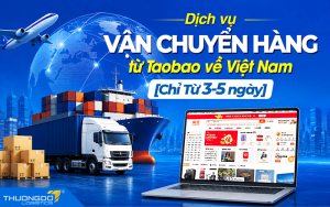 Dịch vụ vận chuyển hàng từ Taobao về Việt Nam [Chỉ từ 3-5 ngày]
