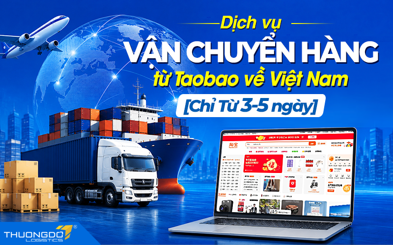 Dịch vụ vận chuyển hàng từ Taobao về Việt Nam [Chỉ từ 3-5 ngày]