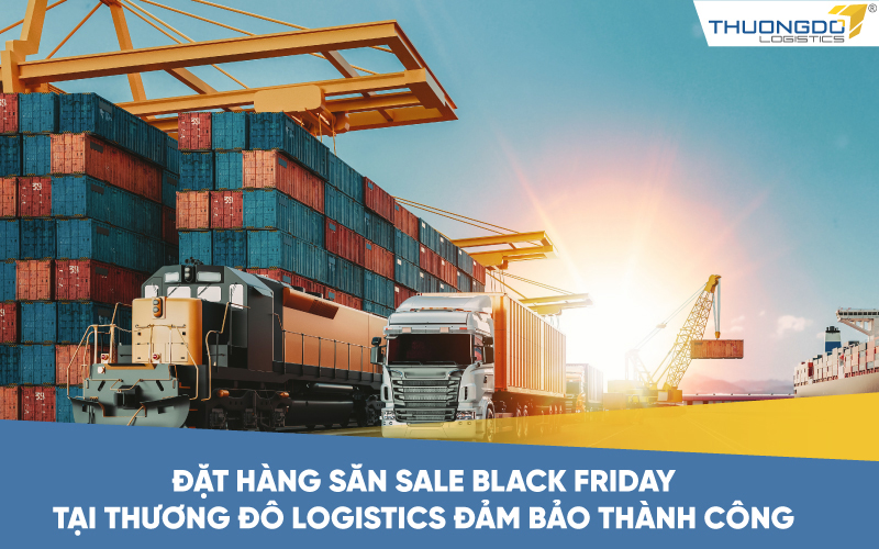 Đặt hàng săn sale Black Friday tại Thương Đô Logistics đảm bảo thành công
