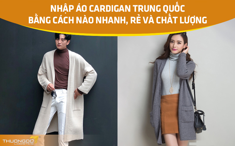 Nhập áo cardigan Trung Quốc bằng cách nào nhanh, rẻ và chất lượng