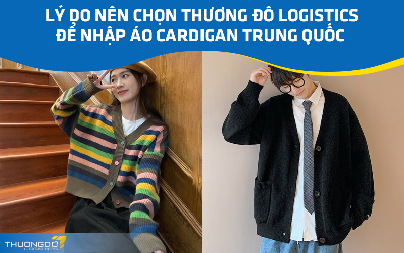 Lý do nên chọn Thương Đô Logistics để nhập áo cardigan Trung Quốc