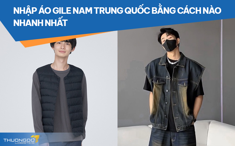 Nhập áo gile nam Trung Quốc bằng cách nào nhanh nhất