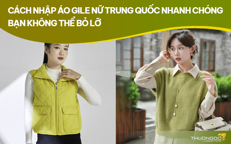 Cách nhập áo gile nữ Trung Quốc nhanh chóng bạn không thể bỏ lỡ