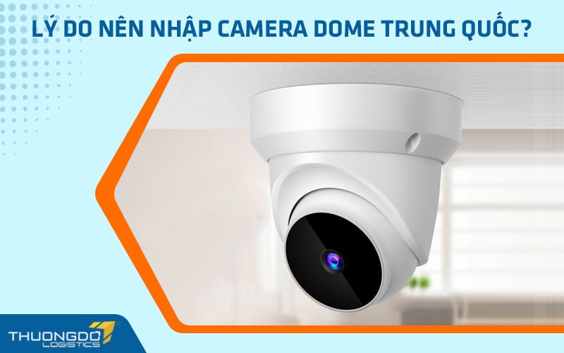 Lý do nên nhập camera dome Trung Quốc?