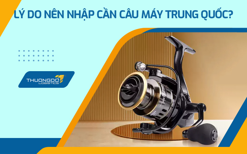 Lý do nên nhập cần câu máy Trung Quốc?