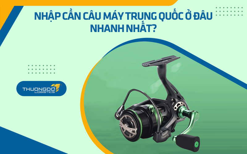 Nhập cần câu máy Trung Quốc ở đâu nhanh nhất?