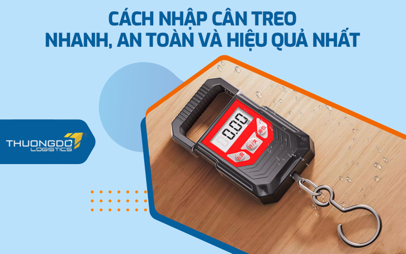 Cách nhập cân treo nhanh, an toàn và hiệu quả nhất