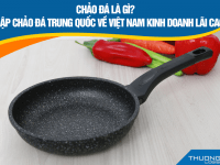 Chảo đá là gì? Nhập chảo đá Trung Quốc về Việt Nam kinh doanh lãi cao