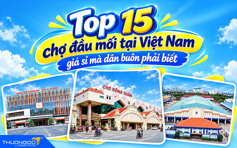Top 15 chợ đầu mối tại Việt Nam giá sỉ mà dân buôn phải biết
