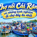 Chợ nổi Cái Răng và Những kinh nghiệm đi chợ đầy đủ nhất