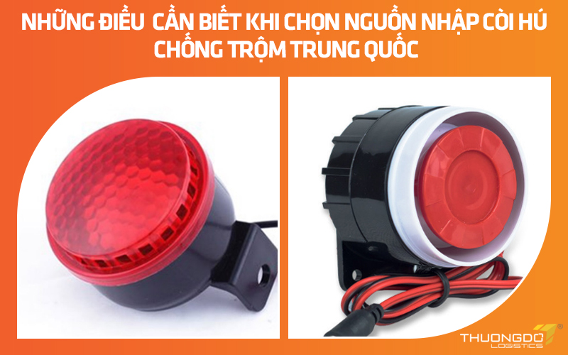 Những điều cần biết khi chọn nguồn nhập còi hú chống trộm Trung Quốc