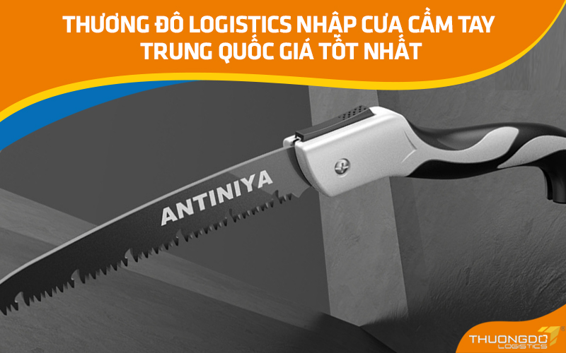 Thương Đô Logistics nhập cưa cầm tay nội địa Trung Quốc giá tốt nhất