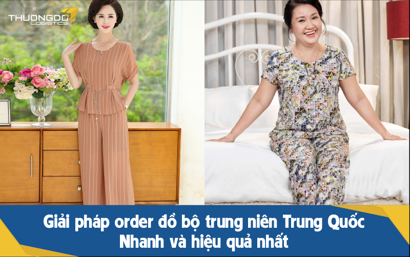 Giải pháp order đồ bộ trung niên Trung Quốc nhanh và hiệu quả nhất