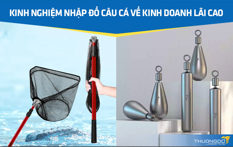 Kinh nghiệm nhập đồ câu cá về kinh doanh lãi cao