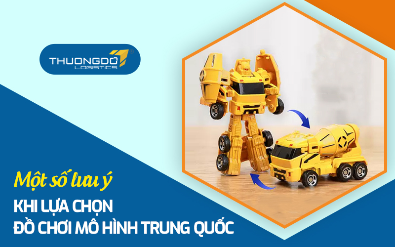 Một số lưu ý khi lựa chọn đồ chơi mô hình Trung Quốc
