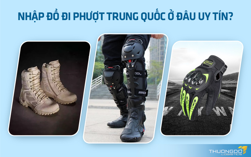 Nhập đồ đi phượt Trung Quốc ở đâu uy tín?